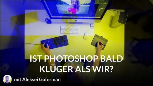 Ist Photoshop bald klüger als wir? - mit Aleksei Gofermann